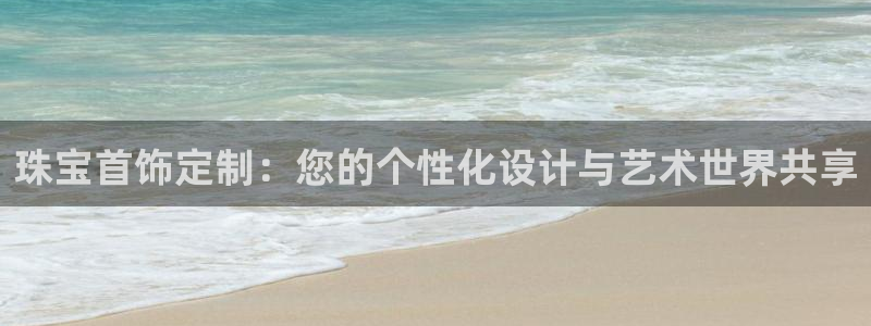 新宝5app：珠宝首饰定制：您的个性化设计与艺术世界共享