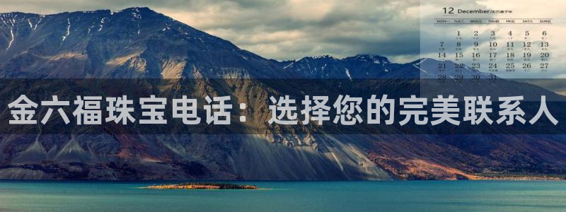 新宝5总代：金六福珠宝电话：选择您的完美联系人