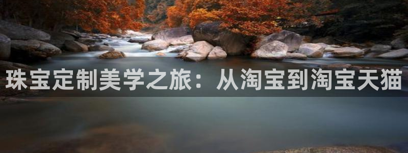 新宝5日740005蔻：珠宝定制美学之旅：从淘宝到淘宝天猫