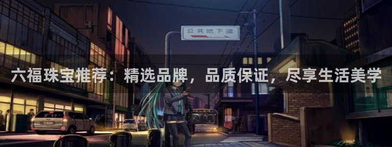 新宝5是什么样子的：六福珠宝推荐：精选品牌，品质保证，尽享生活美学