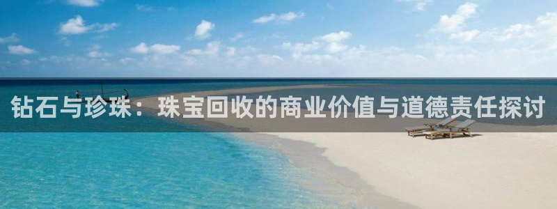 新宝5网站：钻石与珍珠：珠宝回收的商业价值与道德责任探讨