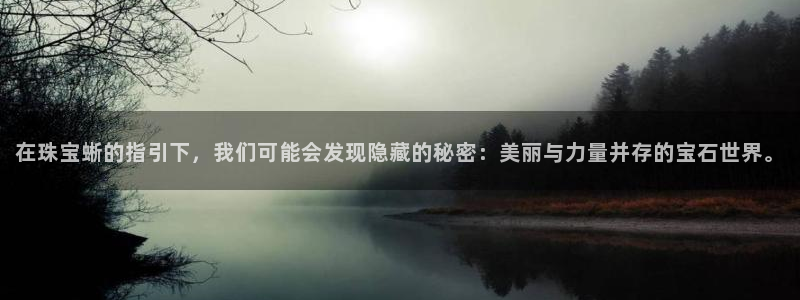 新宝5尤74OOO5：在珠宝蜥的指引下，我们可能会发现隐藏的秘密：美丽与力量并存