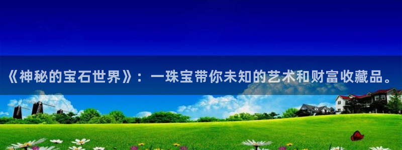 新宝5下载 迅雷下载：《神秘的宝石世界》：一珠宝带你未知的艺术和财富收藏品。
