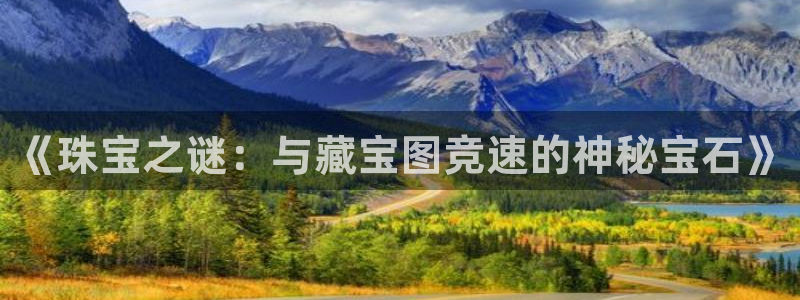 新宝5登录霸：《珠宝之谜：与藏宝图竞速的神秘宝石》
