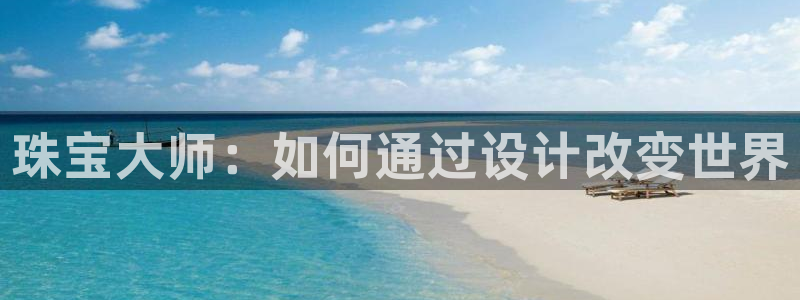 新宝5日：珠宝大师：如何通过设计改变世界