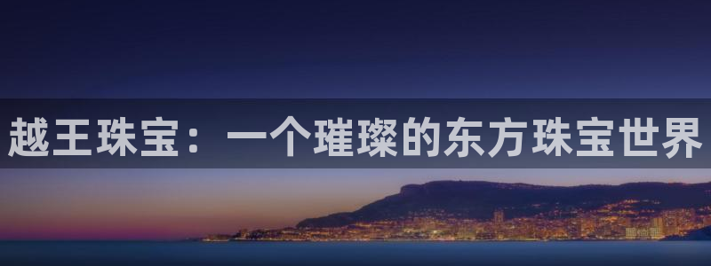 新宝G5：越王珠宝：一个璀璨的东方珠宝世界