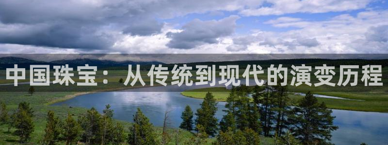新宝5平棋牌：中国珠宝：从传统到现代的演变历程