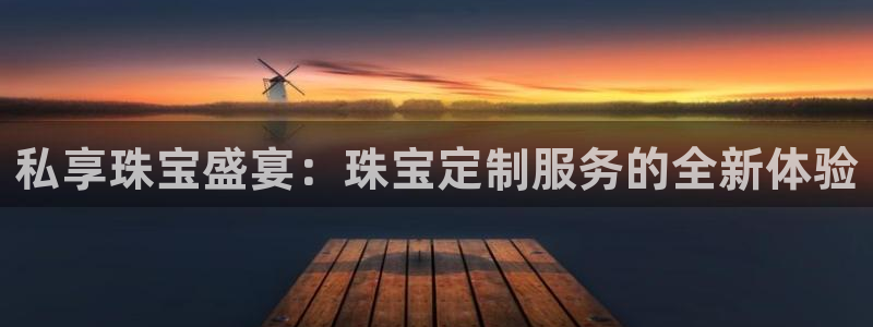 新宝5登录界面：私享珠宝盛宴：珠宝定制服务的全新体验