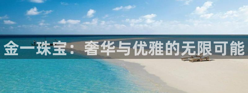 新宝5周74OOO5：金一珠宝：奢华与优雅的无限可能