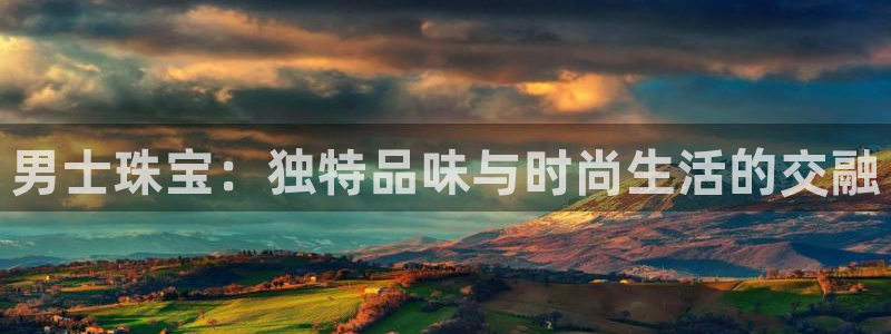 新宝5平台注册资金：男士珠宝：独特品味与时尚生活的交融