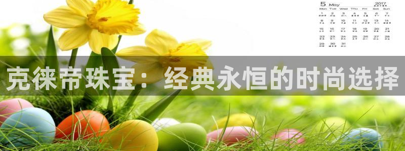 新宝m2O5O5O：克徕帝珠宝：经典永恒的时尚选择