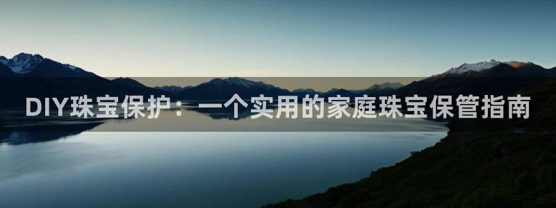 新宝5秒开：DIY珠宝保护：一个实用的家庭珠宝保管指南