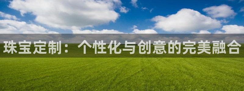 新宝5官方：珠宝定制：个性化与创意的完美融合