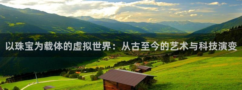 新宝5网：以珠宝为载体的虚拟世界：从古至今的艺术与科技演变