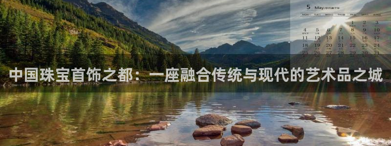 新宝5日740005蔻：中国珠宝首饰之都：一座融合传统与现代的艺术品之城