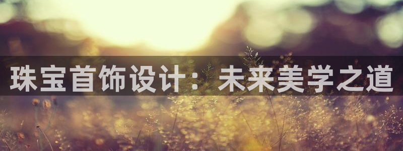 5新宝：珠宝首饰设计：未来美学之道