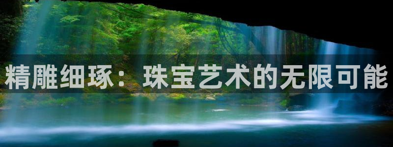 新宝5飞355051：精雕细琢：珠宝艺术的无限可能
