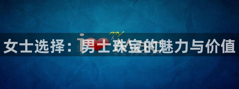 新宝5线路登录：女士选择：男士珠宝的魅力与价值